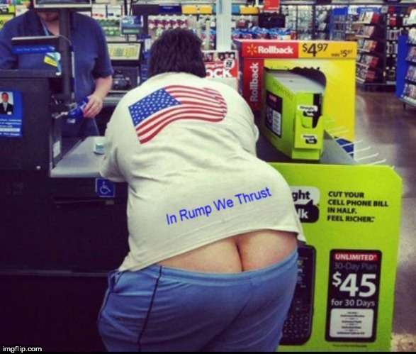 image tagged in trump,trump supporters,rump,republicans,big butt,fat ass | made w/ Imgflip meme maker