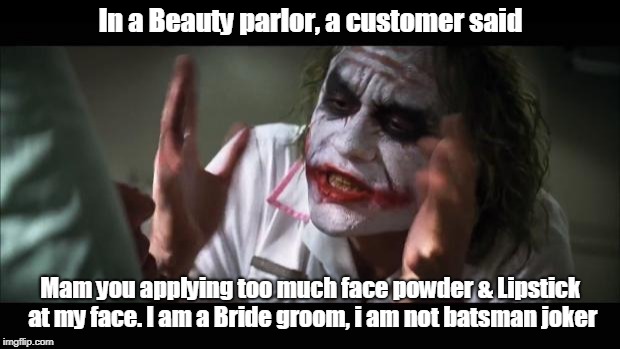 And everybody loses their minds Meme | In a Beauty parlor, a customer said; Mam you applying too much face powder & Lipstick at my face. I am a Bride groom, i am not batsman joker | image tagged in memes,and everybody loses their minds | made w/ Imgflip meme maker