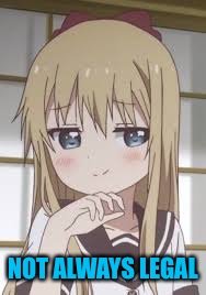 Smug loli | NOT ALWAYS LEGAL | image tagged in smug loli | made w/ Imgflip meme maker