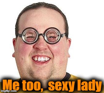 Me too,  sexy lady | made w/ Imgflip meme maker