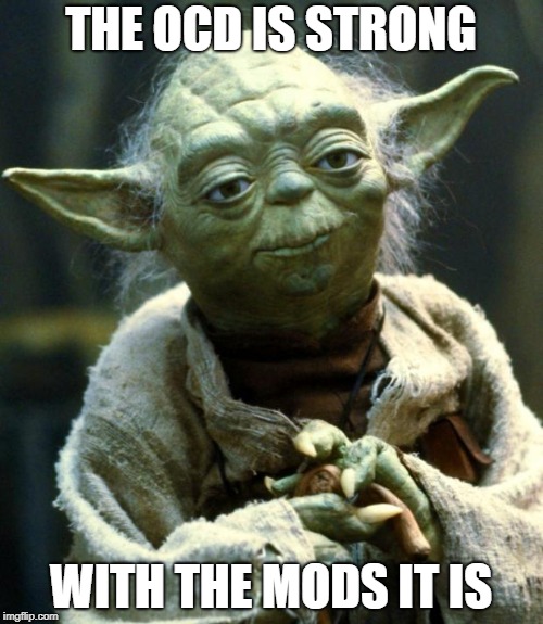 Star Wars Yoda Meme | THE OCD IS STRONG WITH THE MODS IT IS | image tagged in memes,star wars yoda | made w/ Imgflip meme maker