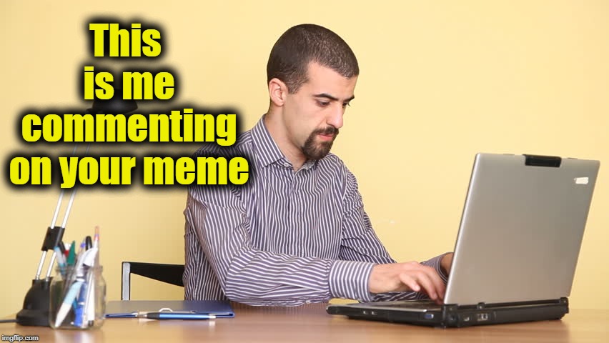 This is me commenting on your meme | made w/ Imgflip meme maker