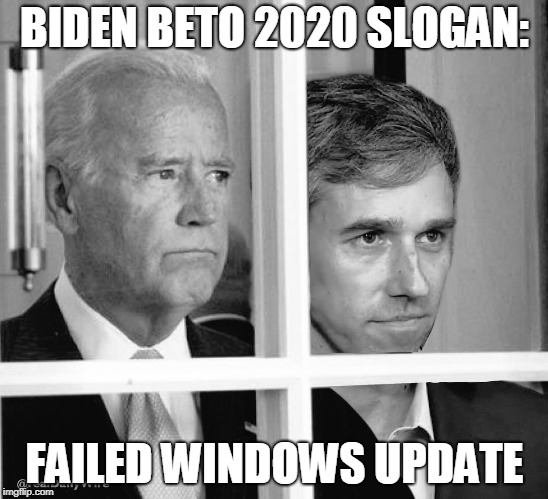 Biden /Beto 2020 | BIDEN BETO 2020 SLOGAN:; FAILED WINDOWS UPDATE | image tagged in conservatives,politics,election 2020,funny,joe biden,beto | made w/ Imgflip meme maker
