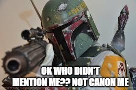 boba fett | OK WHO DIDN'T MENTION ME??
NOT CANON ME | image tagged in boba fett | made w/ Imgflip meme maker