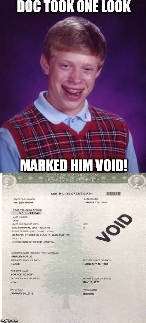 from the day he started breathing its been downhill! | DOC TOOK ONE LOOK; MARKED HIM VOID! | image tagged in memes,bad luck brian,the guy has no luck,he is void | made w/ Imgflip meme maker