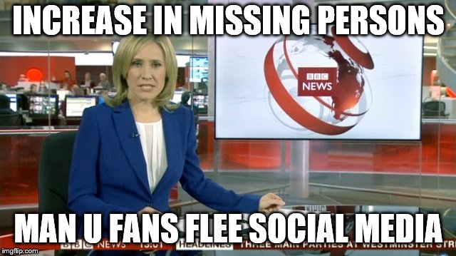 BBC Newsflash |  INCREASE IN MISSING PERSONS; MAN U FANS FLEE SOCIAL MEDIA | image tagged in bbc newsflash | made w/ Imgflip meme maker