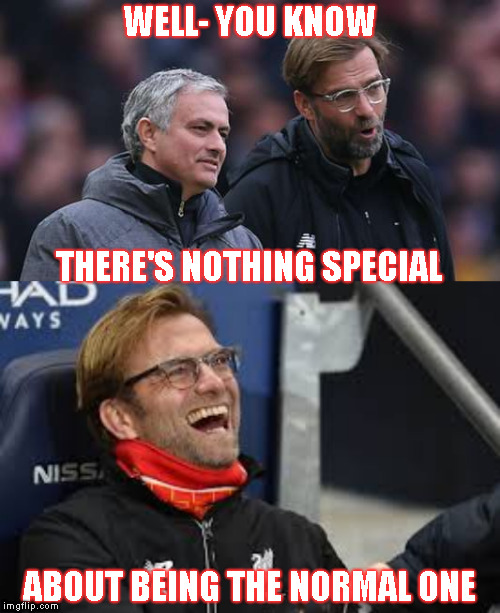 Manchester United sacks The Special One | WELL- YOU KNOW; THERE'S NOTHING SPECIAL; ABOUT BEING THE NORMAL ONE | image tagged in memes,jurgen klopp,jose mourinho,liverpool,manchester united | made w/ Imgflip meme maker