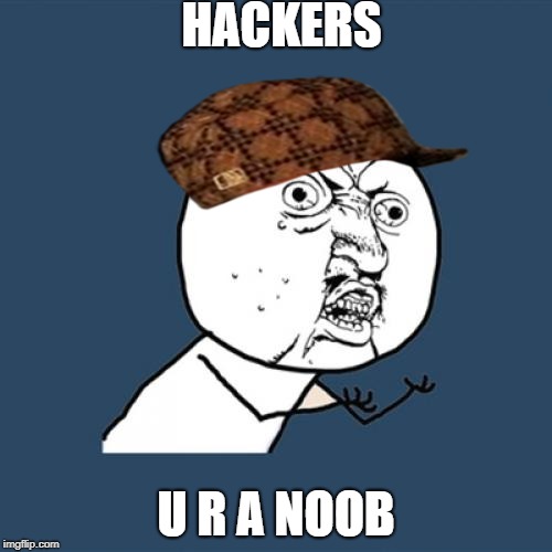 Y U No Meme | HACKERS; U R A NOOB | image tagged in memes,y u no,scumbag | made w/ Imgflip meme maker