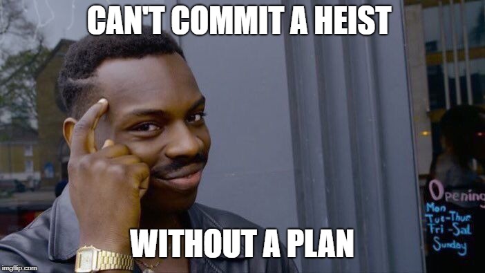 Roll Safe Think About It Meme | CAN'T COMMIT A HEIST; WITHOUT A PLAN | image tagged in memes,roll safe think about it | made w/ Imgflip meme maker