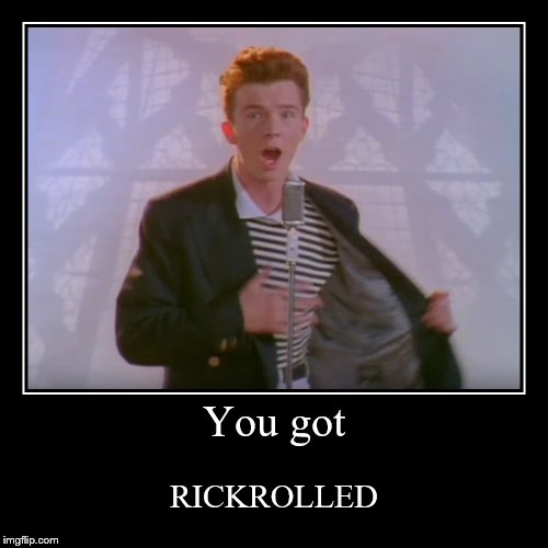 You got | RICKROLLED | image tagged in funny,demotivationals,rick astley | made w/ Imgflip demotivational maker