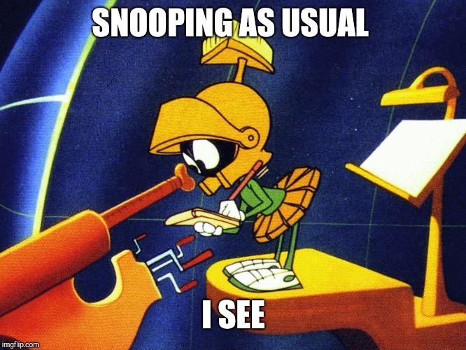 Marvin the Martian | SNOOPING AS USUAL; I SEE | image tagged in marvin the martian | made w/ Imgflip meme maker