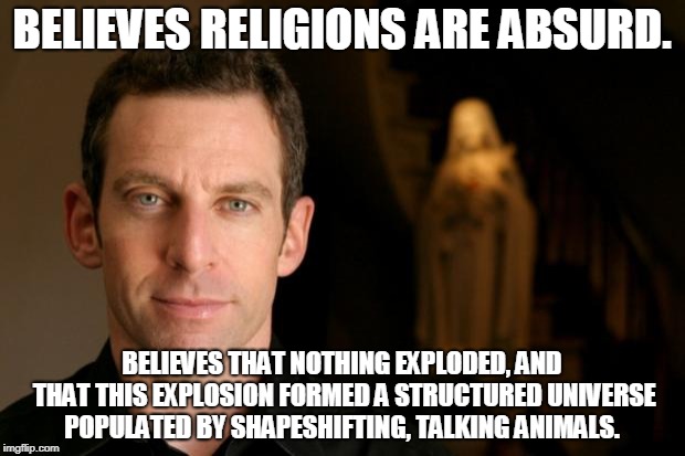 Skeptical about Evolution Theory | BELIEVES RELIGIONS ARE ABSURD. BELIEVES THAT NOTHING EXPLODED, AND THAT THIS EXPLOSION FORMED A STRUCTURED UNIVERSE POPULATED BY SHAPESHIFTING, TALKING ANIMALS. | image tagged in sam harris evolution and relgion explained,think about it,evolution,evolution debunked,funny memes,double standards | made w/ Imgflip meme maker