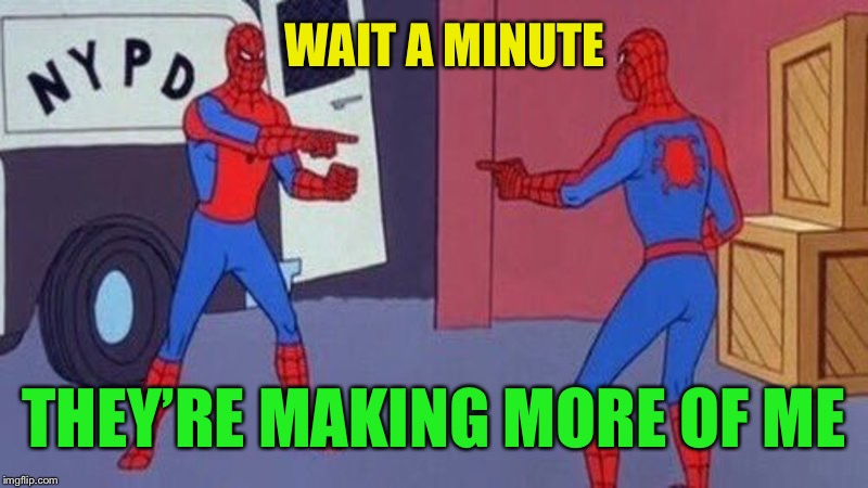 spiderman pointing at spiderman | WAIT A MINUTE THEY’RE MAKING MORE OF ME | image tagged in spiderman pointing at spiderman | made w/ Imgflip meme maker