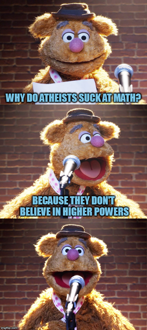 I must be good at medicine, because people keep telling me "diagnostic" | WHY DO ATHEISTS SUCK AT MATH? BECAUSE THEY DON'T BELIEVE IN HIGHER POWERS | image tagged in fozzie jokes,math,atheists | made w/ Imgflip meme maker