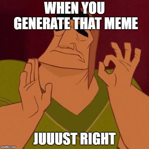 no desc needed | WHEN YOU GENERATE THAT MEME; JUUUST RIGHT | image tagged in pacha perfect | made w/ Imgflip meme maker