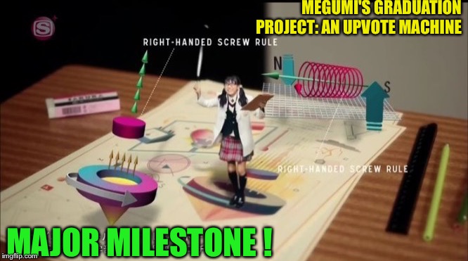 MEGUMI'S GRADUATION PROJECT: AN UPVOTE MACHINE MAJOR MILESTONE ! | made w/ Imgflip meme maker