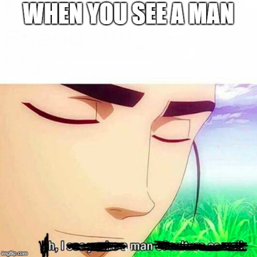 Ah,I see you are a man of culture as well | WHEN YOU SEE A MAN | image tagged in ah i see you are a man of culture as well | made w/ Imgflip meme maker