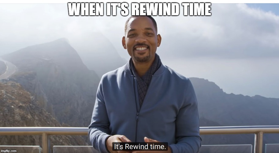 It's rewind time | WHEN IT'S REWIND TIME | image tagged in it's rewind time | made w/ Imgflip meme maker