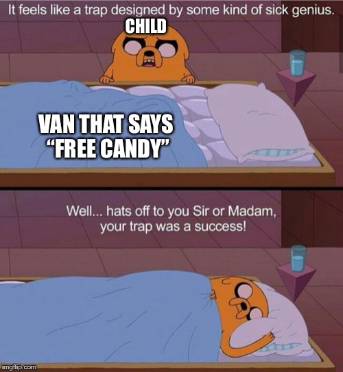 Your trap was a success | CHILD; VAN THAT SAYS “FREE CANDY” | image tagged in your trap was a success,memes,dark humor,free candy van | made w/ Imgflip meme maker