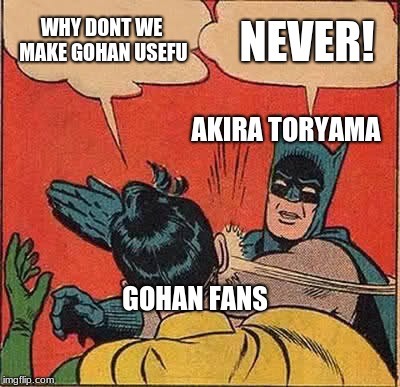 Batman Slapping Robin | WHY DONT WE MAKE GOHAN USEFU; NEVER! AKIRA TORYAMA; GOHAN FANS | image tagged in memes,batman slapping robin | made w/ Imgflip meme maker