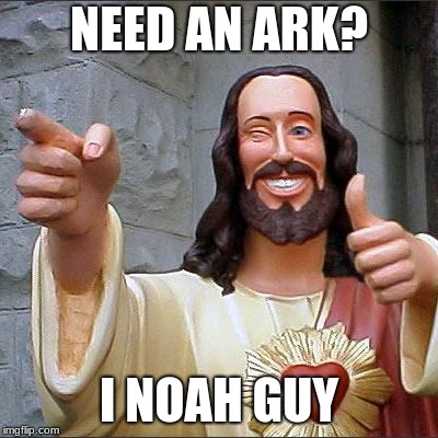 Buddy Christ | NEED AN ARK? I NOAH GUY | image tagged in memes,buddy christ | made w/ Imgflip meme maker