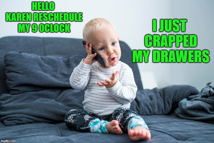 toddler CEO | I JUST CRAPPED MY DRAWERS; HELLO KAREN RESCHEDULE MY 9 0CLOCK | image tagged in toddler,reschedule | made w/ Imgflip meme maker