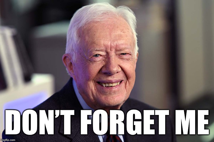 Jimmy Carter | DON’T FORGET ME | image tagged in jimmy carter | made w/ Imgflip meme maker