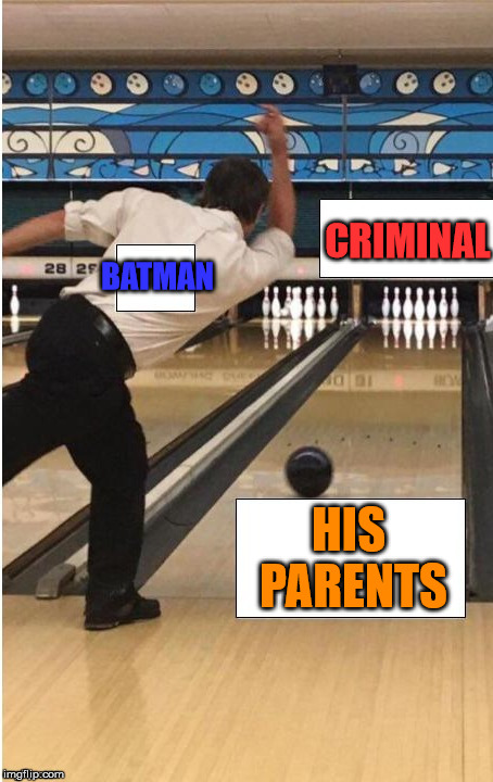 What drives batman? | CRIMINAL; BATMAN; HIS PARENTS | image tagged in bowling,superheroes,batman | made w/ Imgflip meme maker