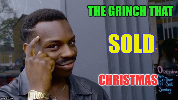 Roll Safe Think About It Meme | THE GRINCH THAT CHRISTMAS SOLD | image tagged in memes,roll safe think about it | made w/ Imgflip meme maker