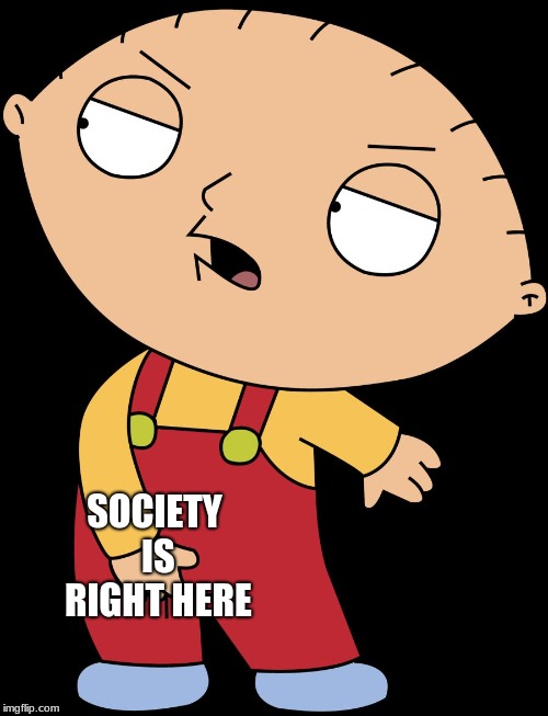 I GOT IT RIGHT HERE | SOCIETY IS RIGHT HERE | image tagged in i got it right here | made w/ Imgflip meme maker