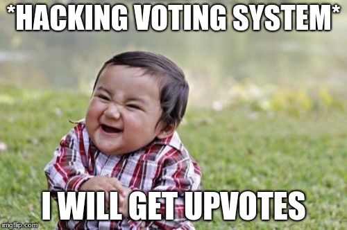 Evil Toddler Meme | *HACKING VOTING SYSTEM*; I WILL GET UPVOTES | image tagged in memes,evil toddler | made w/ Imgflip meme maker