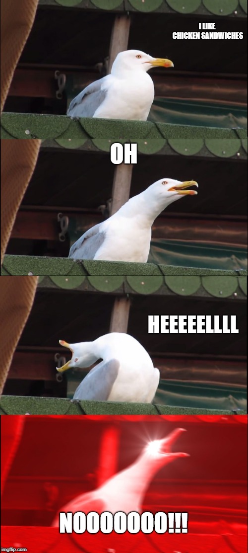 Inhaling Seagull Meme | I LIKE CHICKEN SANDWICHES; OH; HEEEEELLLL; NOOOOOOO!!! | image tagged in memes,inhaling seagull | made w/ Imgflip meme maker