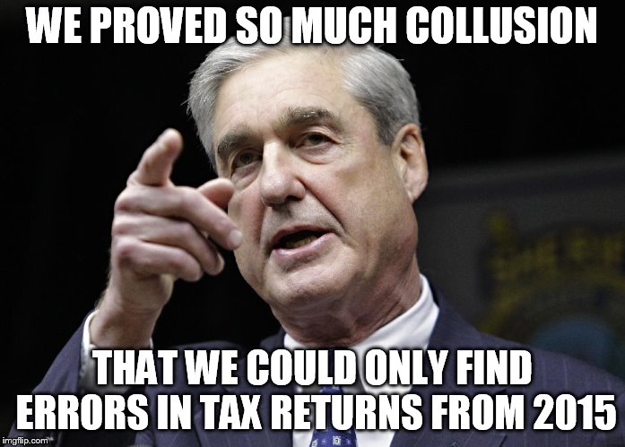 Robert S. Mueller III wants you | WE PROVED SO MUCH COLLUSION; THAT WE COULD ONLY FIND ERRORS IN TAX RETURNS FROM 2015 | image tagged in robert s mueller iii wants you | made w/ Imgflip meme maker