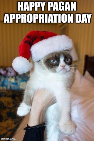 Grumpy Cat Christmas | HAPPY PAGAN APPROPRIATION DAY | image tagged in memes,grumpy cat christmas,grumpy cat | made w/ Imgflip meme maker