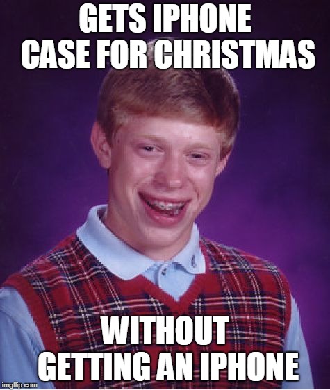 Bad Luck Brian Meme | GETS IPHONE CASE FOR CHRISTMAS; WITHOUT GETTING AN IPHONE | image tagged in memes,bad luck brian | made w/ Imgflip meme maker