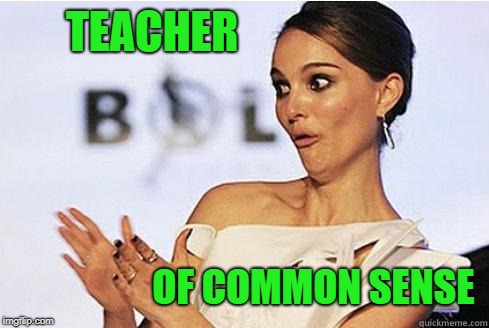 Sarcastic Natalie Portman | TEACHER OF COMMON SENSE | image tagged in sarcastic natalie portman | made w/ Imgflip meme maker