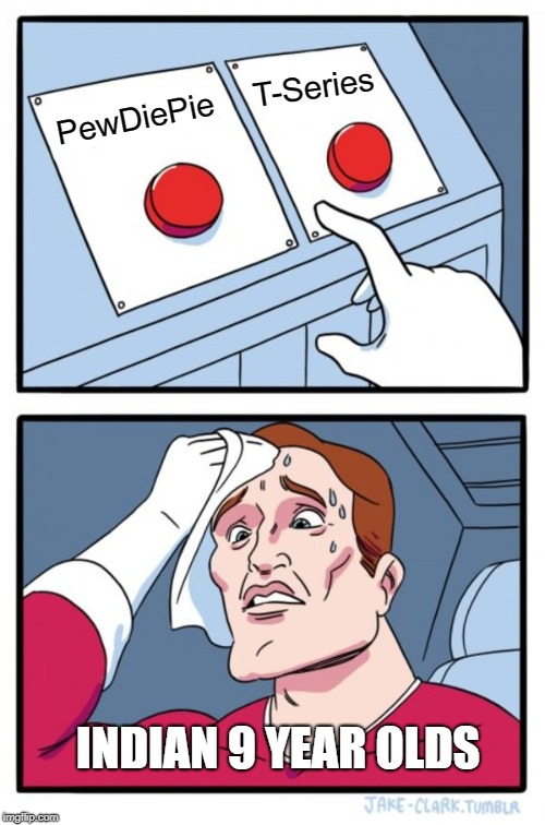 Two Buttons | T-Series; PewDiePie; INDIAN 9 YEAR OLDS | image tagged in memes,two buttons | made w/ Imgflip meme maker