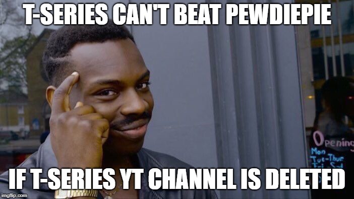 Roll Safe Think About It | T-SERIES CAN'T BEAT PEWDIEPIE; IF T-SERIES YT CHANNEL IS DELETED | image tagged in memes,roll safe think about it | made w/ Imgflip meme maker