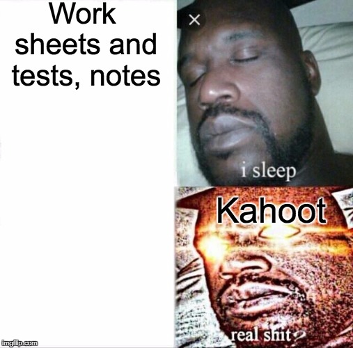 Sleeping Shaq Meme | Work sheets and tests, notes; Kahoot | image tagged in memes,sleeping shaq | made w/ Imgflip meme maker