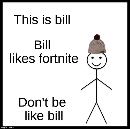 Be Like Bill Meme | This is bill; Bill likes fortnite; Don't be like bill | image tagged in memes,be like bill | made w/ Imgflip meme maker