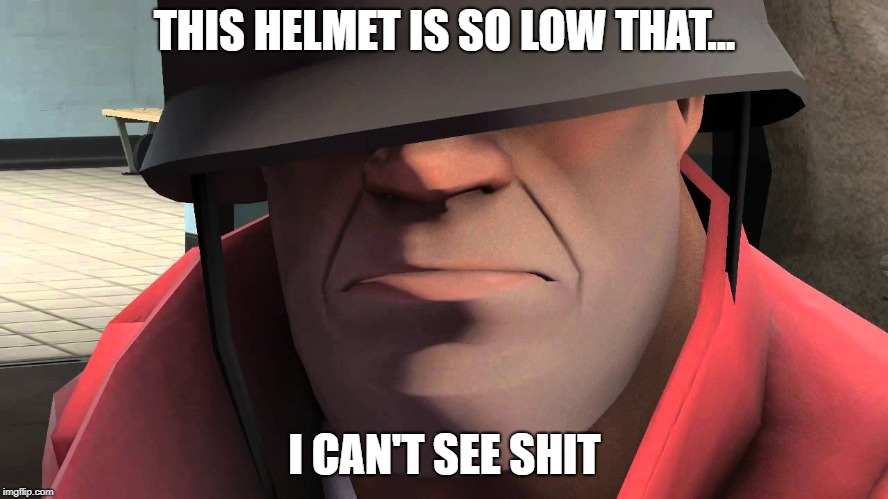 tf2 soldier | THIS HELMET IS SO LOW THAT... I CAN'T SEE SHIT | image tagged in tf2 soldier | made w/ Imgflip meme maker