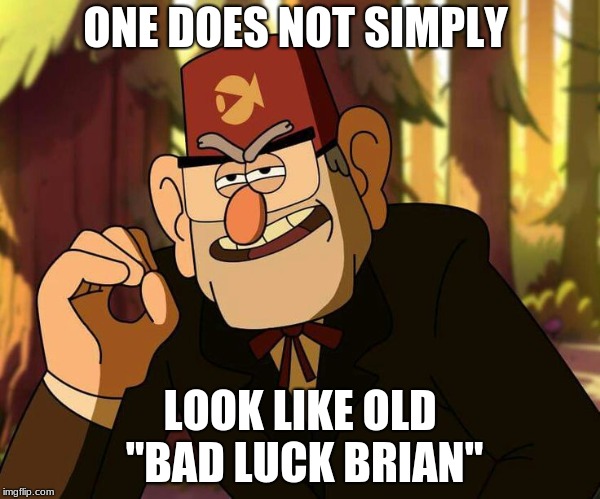 "One Does Not Simply" Stan Pines | ONE DOES NOT SIMPLY; LOOK LIKE OLD "BAD LUCK BRIAN" | image tagged in one does not simply stan pines | made w/ Imgflip meme maker
