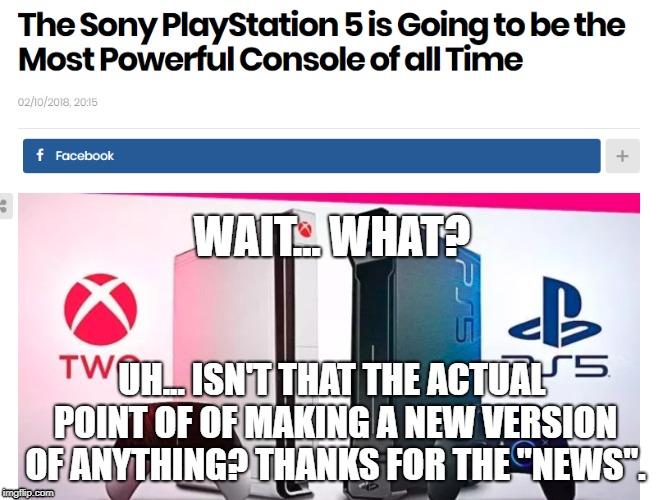 WAIT... WHAT? UH... ISN'T THAT THE ACTUAL POINT OF OF MAKING A NEW VERSION OF ANYTHING? THANKS FOR THE "NEWS". | image tagged in playstation,xbox,news | made w/ Imgflip meme maker