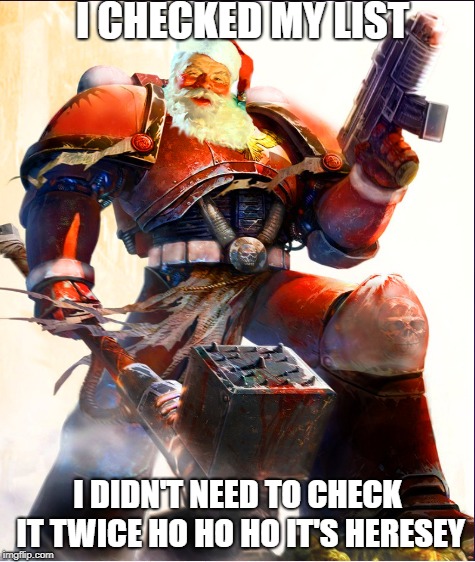 Santa Space Marine | I CHECKED MY LIST; I DIDN'T NEED TO CHECK IT TWICE HO HO HO IT'S HERESEY | image tagged in santa clause,space marine,wh40k | made w/ Imgflip meme maker