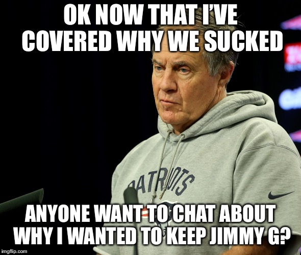 OK NOW THAT I’VE COVERED WHY WE SUCKED; ANYONE WANT TO CHAT ABOUT WHY I WANTED TO KEEP JIMMY G? | image tagged in bellisttator | made w/ Imgflip meme maker