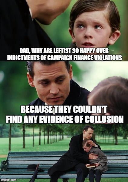 Finding Neverland | DAD, WHY ARE LEFTIST SO HAPPY OVER INDICTMENTS OF CAMPAIGN FINANCE VIOLATIONS; BECAUSE THEY COULDN'T FIND ANY EVIDENCE OF COLLUSION | image tagged in memes,finding neverland,politics,funny memes,funny,robert mueller | made w/ Imgflip meme maker