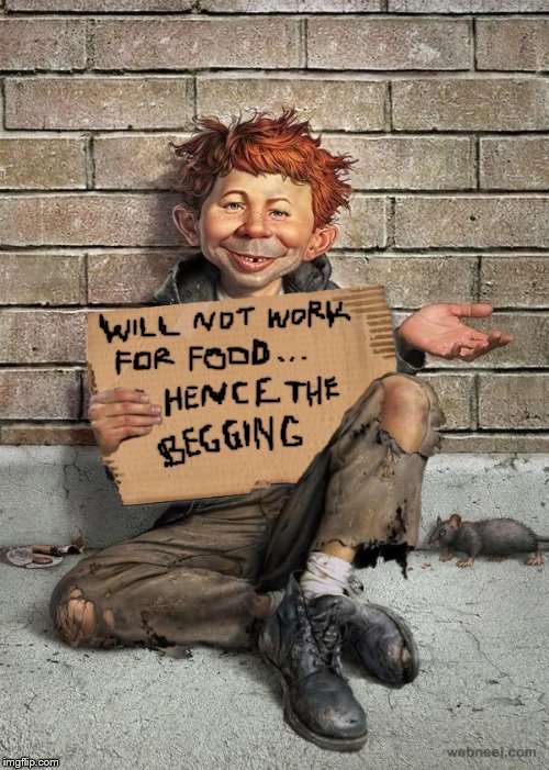 At least he's honest | image tagged in alfred e newman,will work for food,homeless,memes,funny,mad magazine | made w/ Imgflip meme maker
