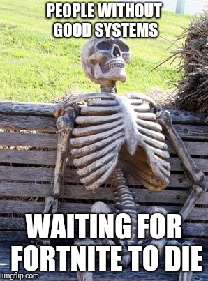 Waiting Skeleton | PEOPLE WITHOUT GOOD SYSTEMS; WAITING FOR FORTNITE TO DIE | image tagged in memes,waiting skeleton | made w/ Imgflip meme maker