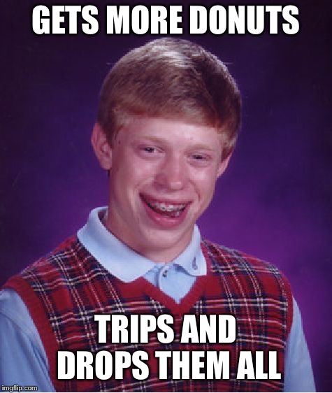 Bad Luck Brian Meme | GETS MORE DONUTS TRIPS AND DROPS THEM ALL | image tagged in memes,bad luck brian | made w/ Imgflip meme maker