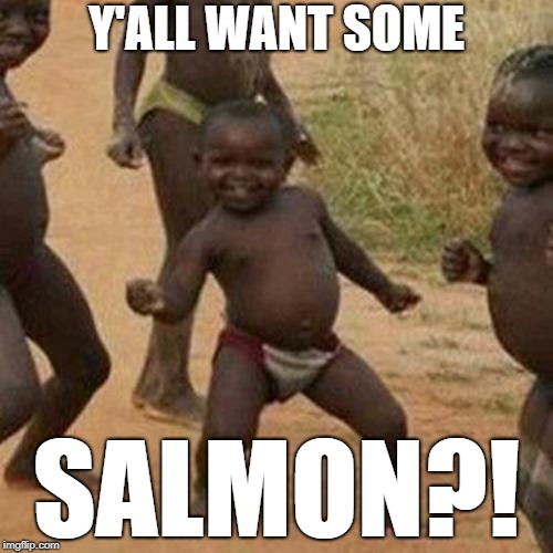 Third World Success Kid Meme | Y'ALL WANT SOME; SALMON?! | image tagged in memes,third world success kid | made w/ Imgflip meme maker